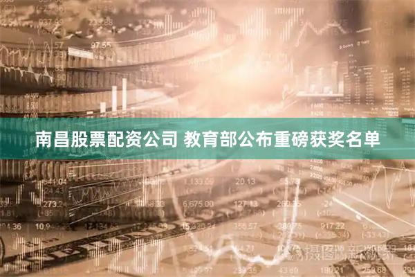 南昌股票配资公司 教育部公布重磅获奖名单